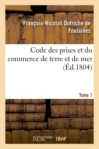 Code des prises et du commerce de terre et de mer Tome 1