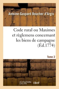 Code rural ou Maximes et règlemens concernant les biens de campagne. Tome 2
