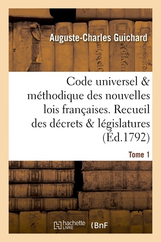 Code universel & méthodique des nouvelles lois françaises. Recueil des décrets & législatures Tome 1