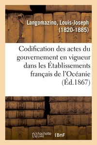 Louis-joseph Langomazino - Codification des actes du gouvernement en vigueur dans les Établissements français de l'Océanie.