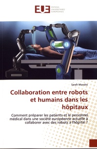 Sarah Mandra - Collaboration entre robots et humains dans les hôpitaux - Comment préparer les patients et le personnel médical dans une société européenne actuelle ?.