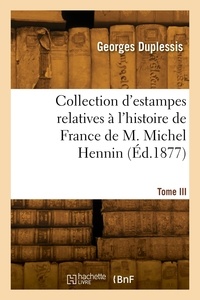 Paul Duplessis - Collection d'estampes relatives à l'histoire de France de M. Michel Hennin. Tome III.