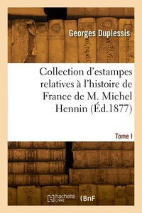 Paul Duplessis - Collection d'estampes relatives à l'histoire de France de M. Michel Hennin. Tome I.