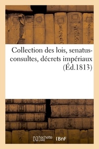  Anonyme - Collection des lois, senatus-consultes, décrets impériaux (Éd.1813).