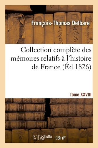François-Thomas Delbare - Collection des mémoires relatifs à l'histoire de France Tome XXVIII.