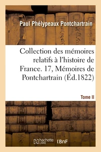Collection des mémoires relatifs à l'histoire de France. 17, Mémoires de Pontchartrain T02