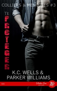 K.C. Wells - Colliers & menottes Tome 3 : Te protéger.
