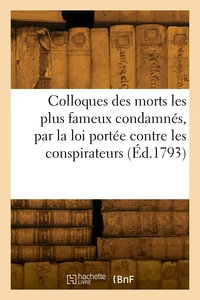 Colloques des morts les plus fameux condamnés, par la loi portée contre les conspirateurs