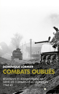 Dominique Lormier - Combats oubliés - Résistants et soldats français dans les combats de la Libération 1944-45.