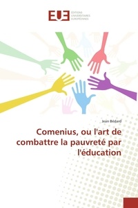 Jean Bédard - Comenius, ou lart de combattre la pauvreté par léducation.