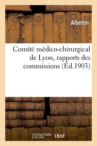 Albertin - Comité médico-chirurgical de Lyon, rapports des commissions.