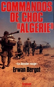 Erwan Bergot - Commandos de choc Algérie - Le dossier rouge, services secrets contre F.L.N..