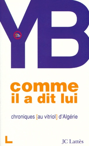  YB - Comme il a dit lui - Chroniques au vitriol d'Algérie.