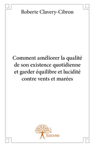 Comment améliorer la qualité de son existence quotidienne et garder équilibre et lucidité