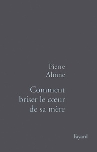 Pierre Ahnne - Comment briser le coeur de sa mère.