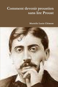 Murielle Clement - Comment devenir proustien sans lire Proust.