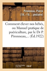 Pierre Pironneau - Comment élever nos bébés, ou Manuel pratique de puériculture, par le Dr P. Pironneau,....