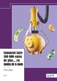 Pierre Bell - Comment faire 100 000 euros de plus... en moins de 6 mois.