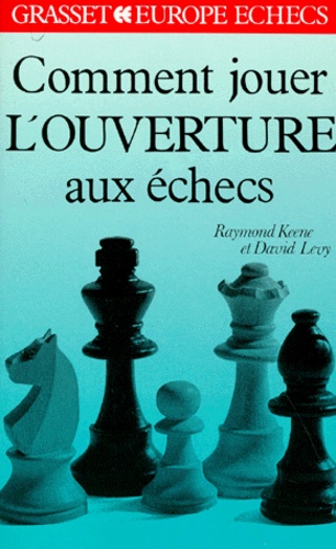 David Levy et Raymond Keene - Comment jouer l'ouverture aux échecs.