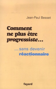 Jean-Paul Besset - Comment ne plus être progressiste... sans devenir réactionnaire.