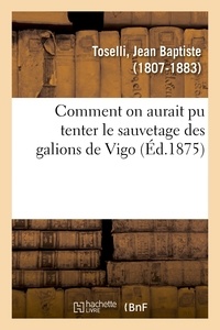 Jean Baptiste Toselli - Comment on aurait pu tenter le sauvetage des galions de Vigo.