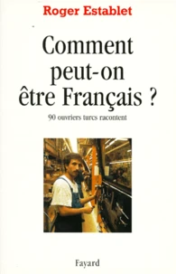 COMMENT PEUT ON ETRE FRANCAIS ? 90 ouvriers turcs racontent