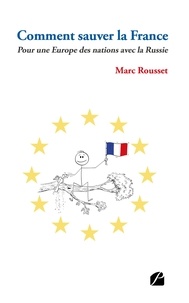 Marc Rousset - Comment sauver la France - Pour une Europe des nations avec la Russie.