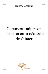Comment traiter son abandon ou la nécessité de s'aimer