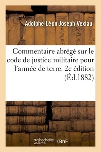 Adolphe-léon-joseph Vexiau - Commentaire abrégé sur le code de justice militaire pour l'armée de terre. 2e édition.
