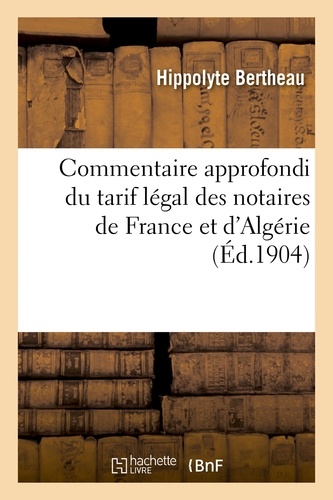 Commentaire approfondi du tarif légal des notaires de France et d'Algérie, suivi du nouveau tarif