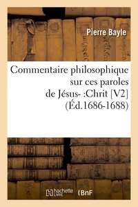 Commentaire philosophique sur ces paroles de Jésus- :Chrit [V2  (Éd.1686-1688)