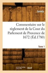  Janety - Commentaire sur le règlement de la Cour du Parlement de Provence de 1672. Tome 1.