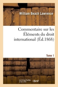  Lawrence - Commentaire sur les Éléments du droit international Tome 1.
