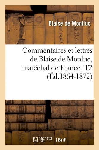 Commentaires et lettres de Blaise de Monluc, maréchal de France. T2 (Éd.1864-1872)