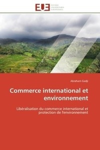 Abraham Gadji - Commerce international et environnement - Libéralisation du commerce international et protection de l'environnement.
