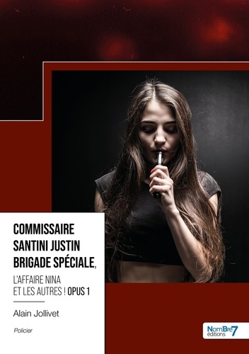 Commissaire Santini Justin – Brigade spéciale Tome 1 L'affaire Nina et les autres !