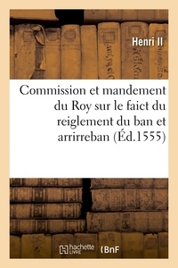 Ii Henri - Commission et mandement du Roy, envoyé à monsieur le bailly de Touraine, ou monsieur son lieutenant - sur le faict du reiglement certain et perpetuel du ban et arrirreban.