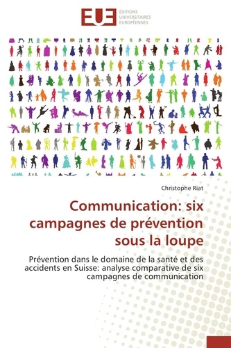Communication : six campagnes de prévention sous la loupe. Prévention dans le domaine de la santé et des accidents en Suisse : analyse comparative de six campagnes de communication