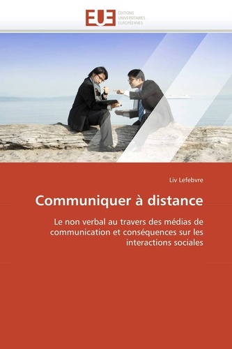 Liv Lefebvre - Communiquer à distance - Le non verbal au travers des médias de communication et conséquences sur les interactions sociales.