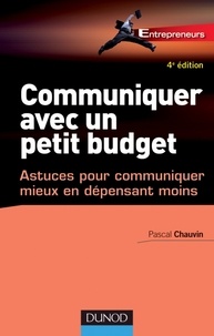 Pascal Chauvin - Communiquer avec un petit budget - Astuces pour communiquer mieux en dépensant moins.