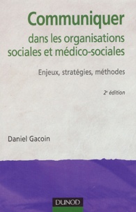 Daniel Gacoin - Communiquer dans les organisations sociales et médico-sociales - Enjeux , stratégies , méthodes.