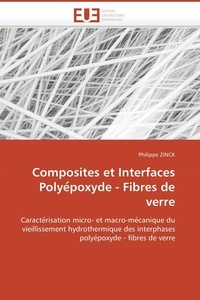 Philippe Zinck - Composites et Interfaces Polyepoxyde - Fibres de verre - Caractérisation micro- et macro-mécanique du vieillissement hydrothermique des interphases polyépoxyde - fibres de verre.