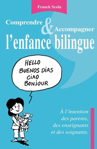 Franck Scola - Comprendre et accompagner l'enfance bilingue - A l'intention des parents, des enseignants et des soignants.