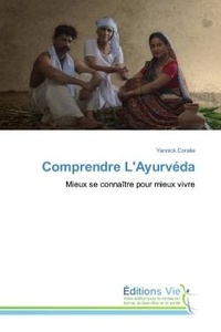 Yannick Coralie - Comprendre L'Ayurvéda - Mieux se connaître pour mieux vivre.