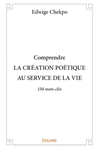 Comprendre LA CRÉATION POÉTIQUE AU SERVICE DE LA VIE