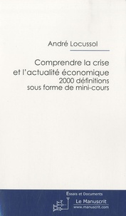 André Locussol - Comprendre la crise et l'actualité économique en 2010 - 2000 définitions sous forme de mini-cours, Essais et documents.