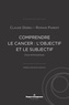 Claude Debru et Romain Parent - Comprendre le cancer : l'objectif et le subjectif - Essai philosophique.