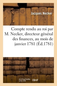 Jacques Necker - Compte rendu au roi par M. Necker, directeur général des finances, au mois de janvier 1781.