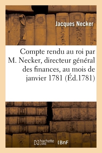 Compte rendu au roi par M. Necker, directeur général des finances, au mois de janvier 1781