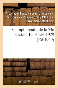 Française pour l'avancement de Association - Compte-rendu de la 53e session, Le Havre 1929.